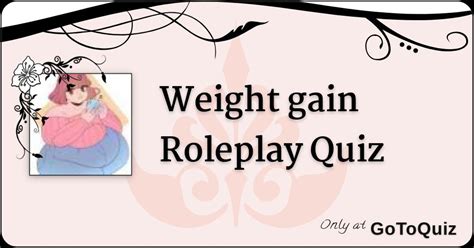 Weight Gain Roleplay Quiz