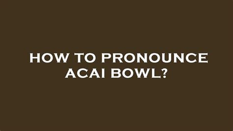 How To Pronounce Acai Bowl Youtube