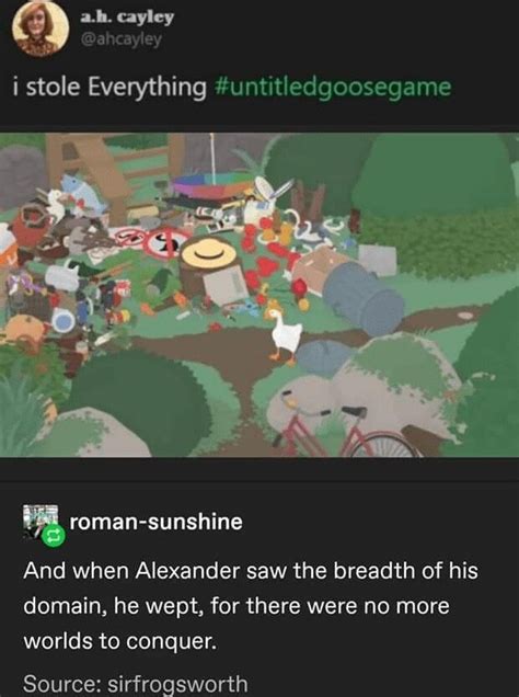 Ah Cayley I Stole Everything Untitledgoosegame And When Alexander Saw