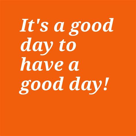 It S A Good Day To Have A Good Day
