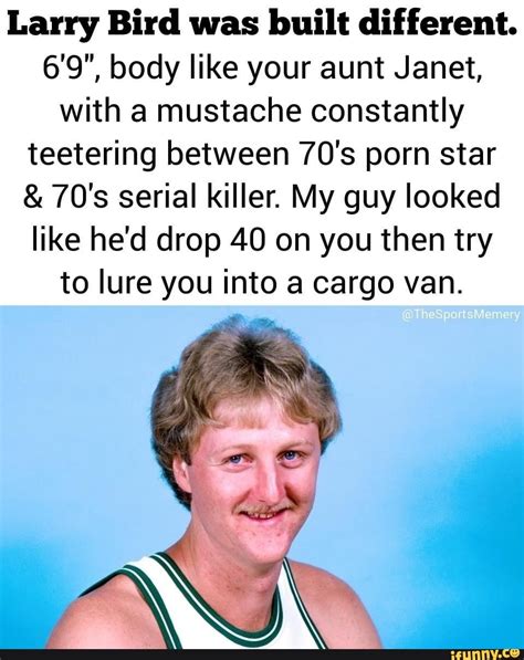 larry bird was built different 6 9 body like your aunt janet with a mustache constantly