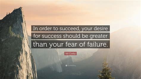 So not to in order to not in order not to. Bill Cosby Quote: "In order to succeed, your desire for ...