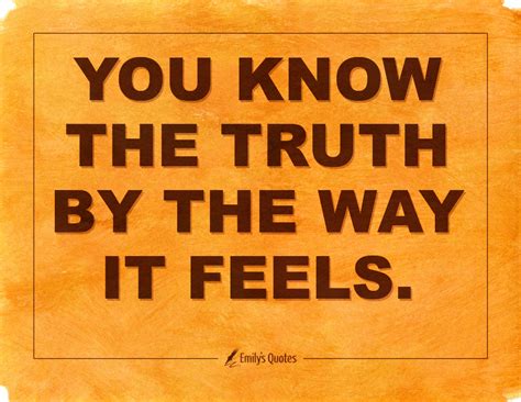 You Know The Truth By The Way It Feels Popular Inspirational Quotes