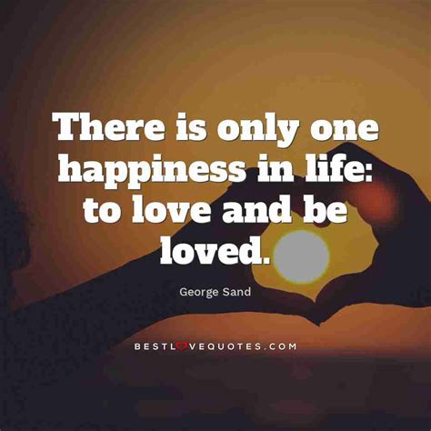 There Is Only One Happiness In Life To Love And Be Loved Best Love