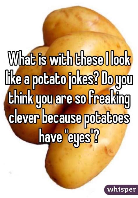 What Is With These I Look Like A Potato Jokes Do You Think You Are So