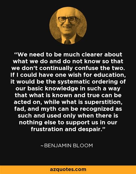 Benjamin Bloom Quote We Need To Be Much Clearer About What We Do