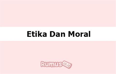 Pengertian Etika Dan Moral Ilmu