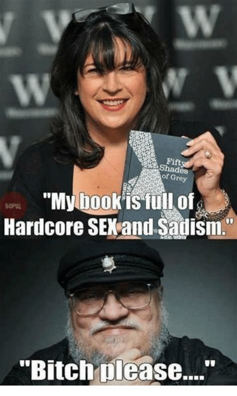 shades grey my book is full of hardcore sex and sadism bitch please meme on me me
