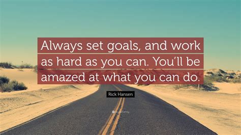 Rick Hansen Quote Always Set Goals And Work As Hard As