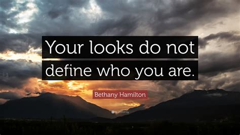 Bethany Hamilton Quote Your Looks Do Not Define Who You Are