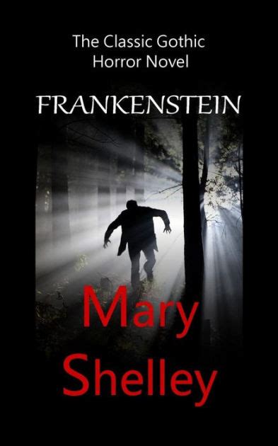 Frankenstein The Classic Gothic Horror Novel By Mary Shelley