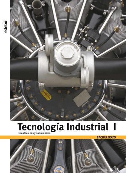 tecnologÍa industrial 1 bachillerato orientaciones y solucionario edebÉ obra colectiva