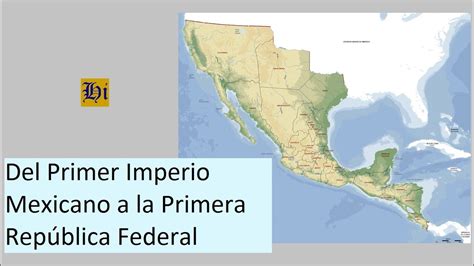 Del Primer Imperio Mexicano A La Primera República Federal Youtube