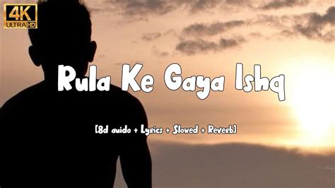 4k Rula Ke Gaya Ishq 💔 8d Auido Lyrics Slowed Reverb Song Stebin Ben Youtube