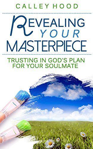 Revealing Your Masterpiece Trusting In Gods Plan For Your Soulmate By