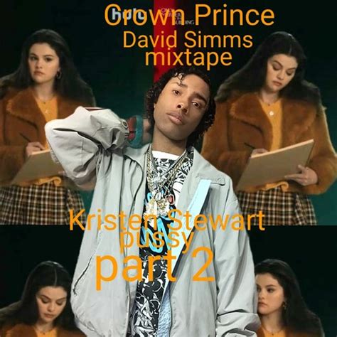 Stream Crown Prince David Simms New Mixtape Kristen Stewart Pussy Part 2 Problems Ft Selena