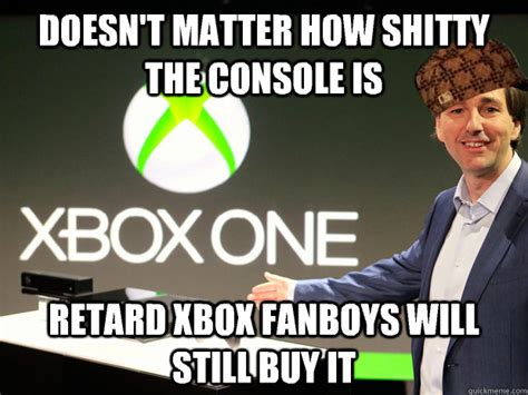 Doesnt Matter How Shitty The Console Is Retard Xbox Fanboys Will Still