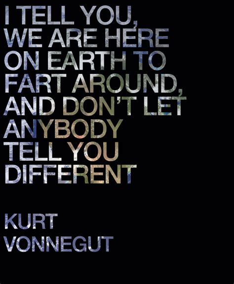 We Are Here On Earth To Fart Around Kurt Vonnegut 600 X 730