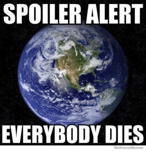 Spoiler Alert Everybody Dies We Know Memes Meme On Meme