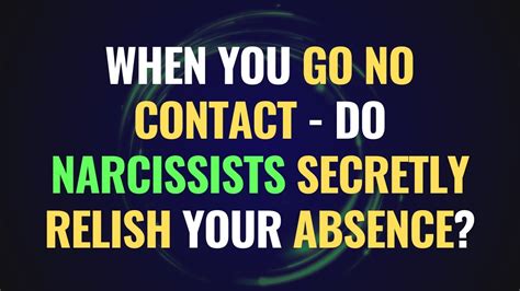 When You Go No Contact Do Narcissists Secretly Relish Your Absence