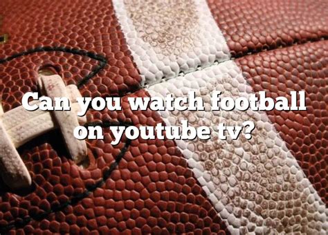 Can You Watch Football On Youtube Tv Dna Of Sports