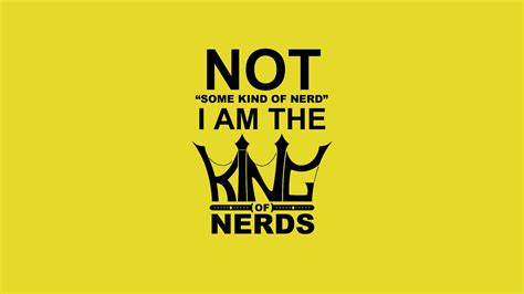 I Am The King Of Nerds Wallpaper And Background Image