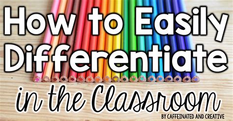 How To Easily Differentiate In The Classroom • Caffeinated And Creative