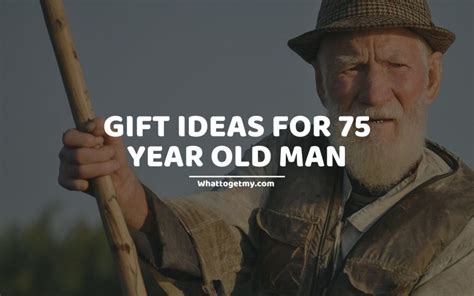 T Ideas For 75 Year Old Man What To Get My