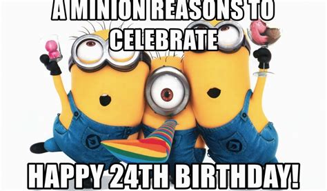 24th Birthday Meme A Minion Reasons To Celebrate Happy 24th Birthday