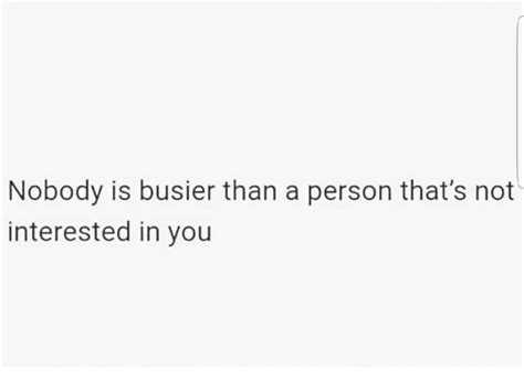 Nobody Is Busier Than A Person Thats Not Interested In You You Meme