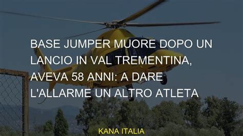 Base Jumper Muore Dopo Un Lancio In Val Trementina Aveva 58 Anni A Dare L Allarme Un Altro