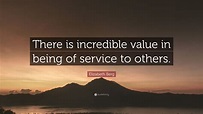 Elizabeth Berg Quote: “There is incredible value in being of service to ...
