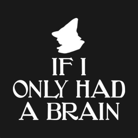 If I Only Had A Brain The Wizard Of Oz The Wizard Of Oz T Shirt Teepublic