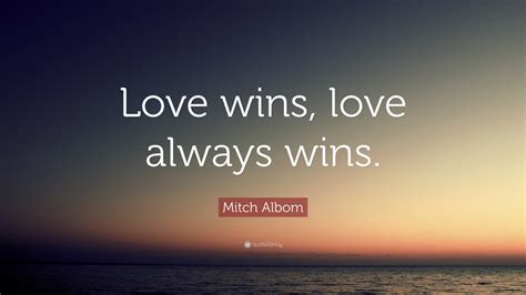 Mitch Albom Quote “love Wins Love Always Wins”