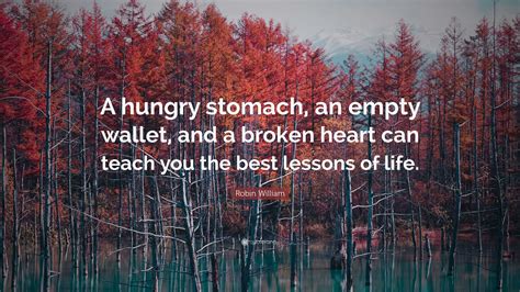 Robin William Quote A Hungry Stomach An Empty Wallet And A Broken