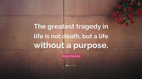 Myles Munroe Quote The Greatest Tragedy In Life Is Not Death But A