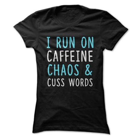 I Run On Caffeine Chaos And Cuss Words T Shirt Hoodie Shirt Funny