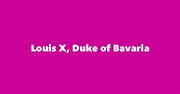 Louis X, Duke of Bavaria - Spouse, Children, Birthday & More