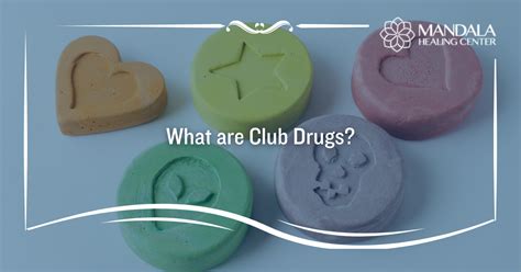 What Are Club Drugs Mandala Healing Center