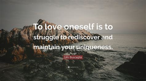 Leo Buscaglia Quote To Love Oneself Is To Struggle To Rediscover And Maintain Your Uniqueness