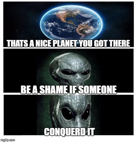 Thats A Nice Planet You Have There Memes Imgflip