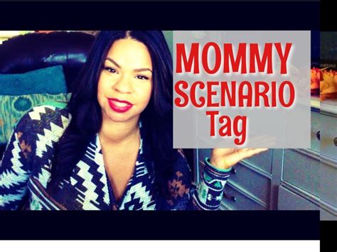 THE MOMMY SCENARIO TAG Youtube Watch To See How I Handle Different