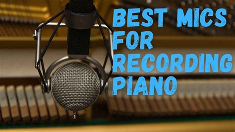 The 10 Best Microphones For Recording Piano On Any Budget
