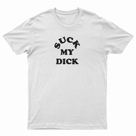 Suck My Dick T Shirt For Unisex