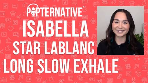 Isabella Star Lablanc Talks About Long Slow Exhale On Spectrum And Much