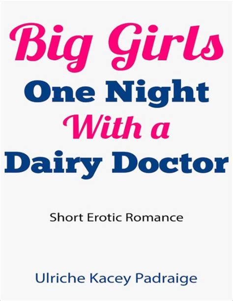 Big Girls One Night With A Dairy Doctor Short Erotic Romance By Ulriche Kacey Padraige
