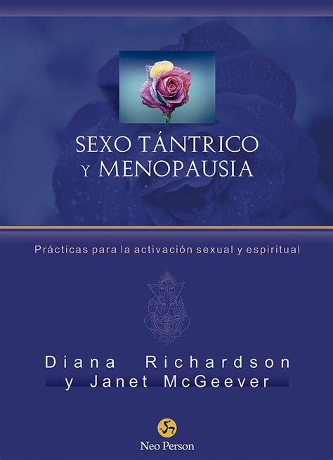 Sexo Tántrico Y Menopausia Prácticas Para La Activación Sexual Y