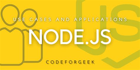 4 Incredible Use Cases And Applications Of Nodejs Codeforgeek