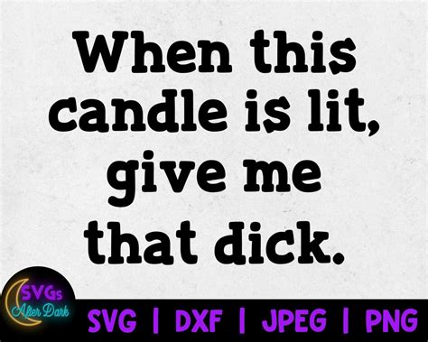 Nsfw Svg When This Candle Is Lit Give Me That Dick Svg Etsy