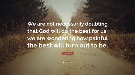 C S Lewis Quote We Are Not Necessarily Doubting That God Will Do